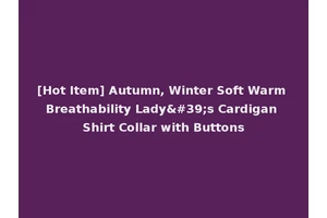 [Hot Item] Autumn, Winter Soft Warm Breathability Lady's Cardigan Shirt Collar with Buttons