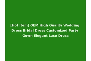 [Hot Item] OEM High Quality Wedding Dress Bridal Dress Customized Party Gown Elegant Lace Dress