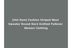 [Hot Item] Fashion Striped Wool Sweater Round Neck Knitted Pullover Women Clothing