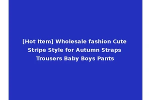[Hot Item] Wholesale fashion Cute Stripe Style for Autumn Straps Trousers Baby Boys Pants