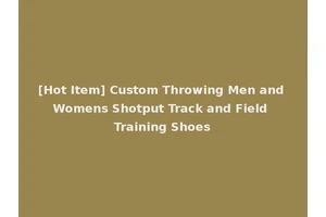 [Hot Item] Custom Throwing Men and Womens Shotput Track and Field Training Shoes