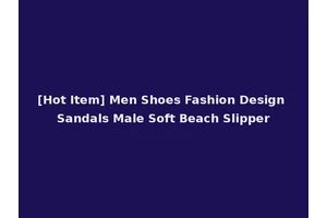 [Hot Item] Men Shoes Fashion Design Sandals Male Soft Beach Slipper