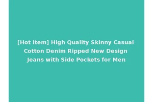 [Hot Item] High Quality Skinny Casual Cotton Denim Ripped New Design Jeans with Side Pockets for Men