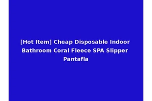 [Hot Item] Cheap Disposable Indoor Bathroom Coral Fleece SPA Slipper Pantafla