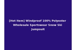 [Hot Item] Windproof 100% Polyester Wholesale Sportswear Snow Ski Jumpsuit