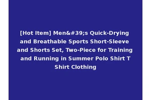 [Hot Item] Men's Quick-Drying and Breathable Sports Short-Sleeve and Shorts Set, Two-Piece for Training and Running in Summer Polo Shirt T Shirt Clothing