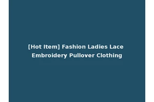 [Hot Item] Fashion Ladies Lace Embroidery Pullover Clothing