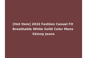 [Hot Item] 2022 Fashion Casual Fit Breathable White Solid Color Mens Skinny Jeans