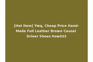 [Hot Item] Ywq, Cheap Price Hand-Made Full Leather Brown Causal Driver Shoes Hsw033