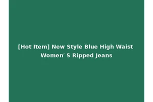 [Hot Item] New Style Blue High Waist Women′ S Ripped Jeans