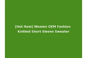 [Hot Item] Women OEM Fashion Knitted Short Sleeve Sweater
