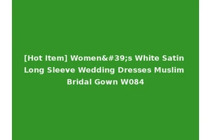 [Hot Item] Women's White Satin Long Sleeve Wedding Dresses Muslim Bridal Gown W084