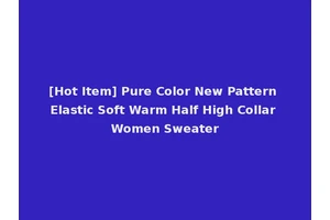 [Hot Item] Pure Color New Pattern Elastic Soft Warm Half High Collar Women Sweater