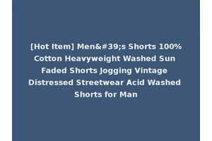 [Hot Item] Men's Shorts 100%Cotton Heavyweight Washed Sun Faded Shorts Jogging Vintage Distressed Streetwear Acid Washed Shorts for Man