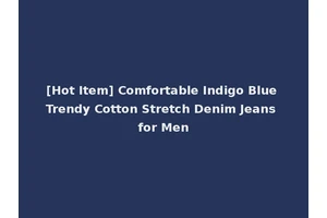 [Hot Item] Comfortable Indigo Blue Trendy Cotton Stretch Denim Jeans for Men