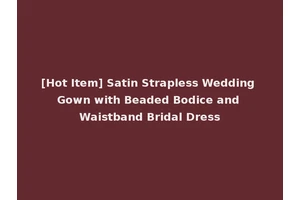 [Hot Item] Satin Strapless Wedding Gown with Beaded Bodice and Waistband Bridal Dress