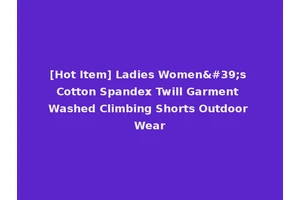 [Hot Item] Ladies Women's Cotton Spandex Twill Garment Washed Climbing Shorts Outdoor Wear