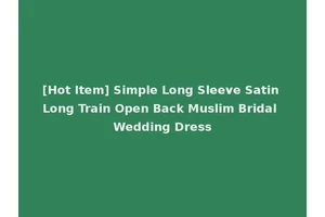 [Hot Item] Simple Long Sleeve Satin Long Train Open Back Muslim Bridal Wedding Dress