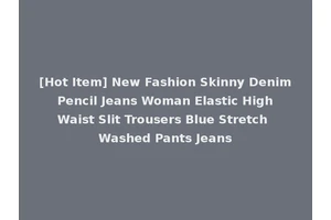 [Hot Item] New Fashion Skinny Denim Pencil Jeans Woman Elastic High Waist Slit Trousers Blue Stretch Washed Pants Jeans