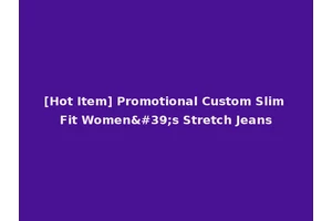 [Hot Item] Promotional Custom Slim Fit Women's Stretch Jeans