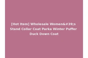 [Hot Item] Wholesale Women's Stand Collar Coat Parka Winter Puffer Duck Down Coat