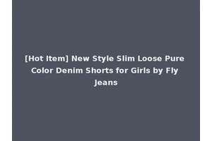 [Hot Item] New Style Slim Loose Pure Color Denim Shorts for Girls by Fly Jeans