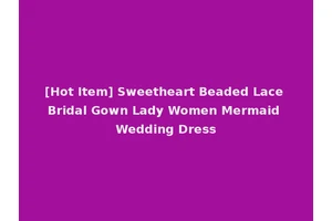 [Hot Item] Sweetheart Beaded Lace Bridal Gown Lady Women Mermaid Wedding Dress