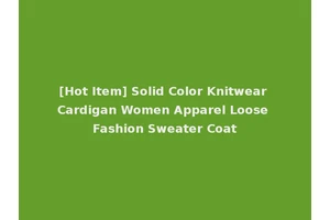 [Hot Item] Solid Color Knitwear Cardigan Women Apparel Loose Fashion Sweater Coat