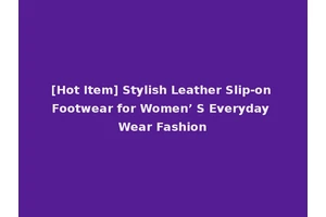 [Hot Item] Stylish Leather Slip-on Footwear for Women’ S Everyday Wear Fashion