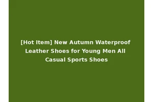 [Hot Item] New Autumn Waterproof Leather Shoes for Young Men All Casual Sports Shoes