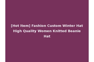 [Hot Item] Fashion Custom Winter Hat High Quality Women Knitted Beanie Hat