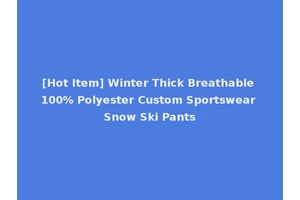 [Hot Item] Winter Thick Breathable 100% Polyester Custom Sportswear Snow Ski Pants