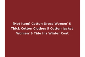 [Hot Item] Cotton Dress Women′ S Thick Cotton Clothes S Cotton Jacket Women′ S Tide Ins Winter Coat