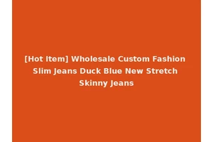 [Hot Item] Wholesale Custom Fashion Slim Jeans Duck Blue New Stretch Skinny Jeans