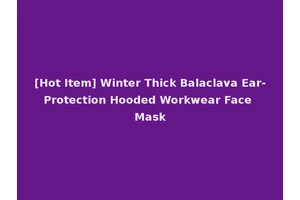 [Hot Item] Winter Thick Balaclava Ear-Protection Hooded Workwear Face Mask