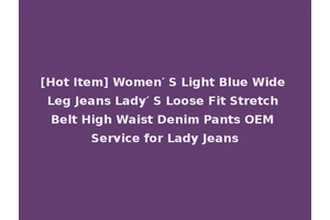 [Hot Item] Women′ S Light Blue Wide Leg Jeans Lady′ S Loose Fit Stretch Belt High Waist Denim Pants OEM Service for Lady Jeans