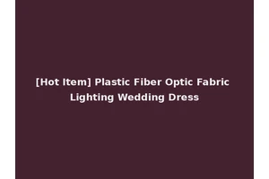 [Hot Item] Plastic Fiber Optic Fabric Lighting Wedding Dress