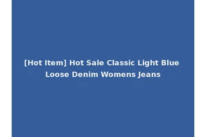 [Hot Item] Hot Sale Classic Light Blue Loose Denim Womens Jeans