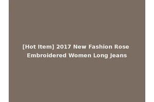 [Hot Item] 2017 New Fashion Rose Embroidered Women Long Jeans