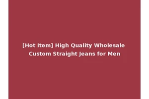 [Hot Item] High Quality Wholesale Custom Straight Jeans for Men