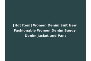 [Hot Item] Women Denim Suit New Fashionable Women Denim Baggy Denim Jacket and Pant