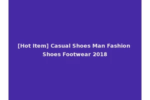 [Hot Item] Casual Shoes Man Fashion Shoes Footwear 2018