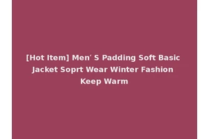 [Hot Item] Men′ S Padding Soft Basic Jacket Soprt Wear Winter Fashion Keep Warm