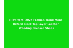 [Hot Item] 2024 Fashion Trend Mens Oxford Black Top Layer Leather Wedding Dresses Shoes