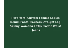 [Hot Item] Custom Femme Ladies Denim Pants Trousers Straight Leg Skinny Women's Elastic Waist Jeans