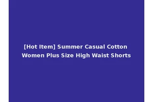 [Hot Item] Summer Casual Cotton Women Plus Size High Waist Shorts