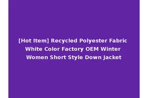 [Hot Item] Recycled Polyester Fabric White Color Factory OEM Winter Women Short Style Down Jacket