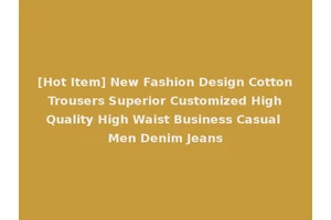 [Hot Item] New Fashion Design Cotton Trousers Superior Customized High Quality High Waist Business Casual Men Denim Jeans