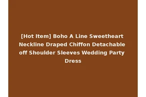 [Hot Item] Boho A Line Sweetheart Neckline Draped Chiffon Detachable off Shoulder Sleeves Wedding Party Dress