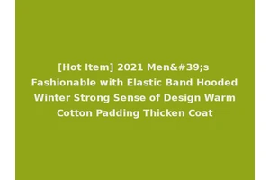 [Hot Item] 2021 Men's Fashionable with Elastic Band Hooded Winter Strong Sense of Design Warm Cotton Padding Thicken Coat